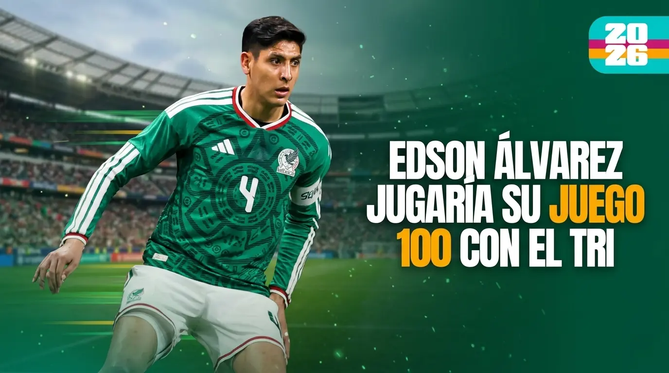 Edson Álvarez 100 partidos Tri de central vs Corea del Sur Mundial 2026