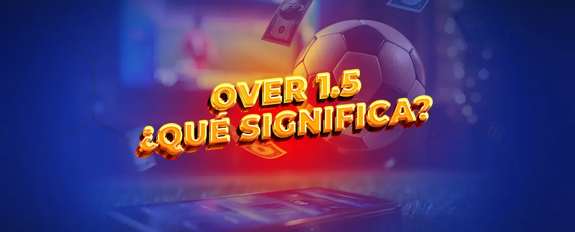 Over 1.5 qué significa en apuestas de fútbol Fun88 México